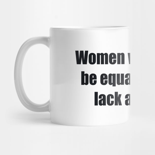 Women who seek to be equal with men lack ambition by BL4CK&WH1TE 